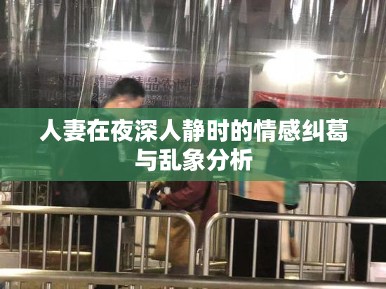 人妻在夜深人静时的情感纠葛与乱象分析
