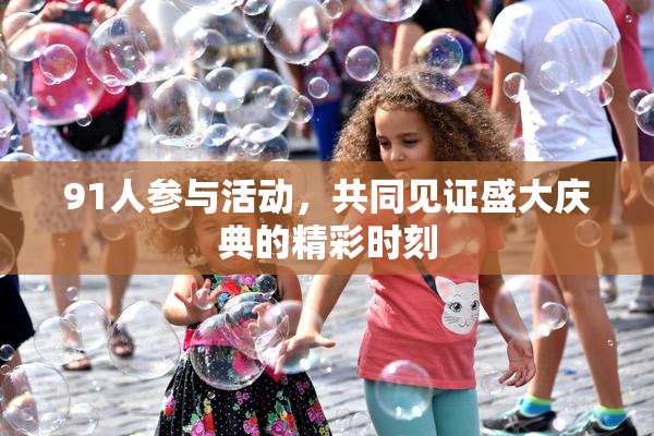 91人参与活动，共同见证盛大庆典的精彩时刻