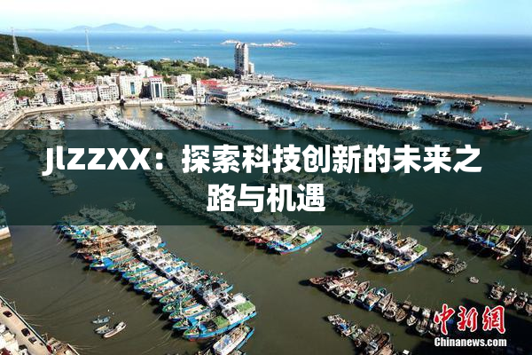 JlZZXX：探索科技创新的未来之路与机遇