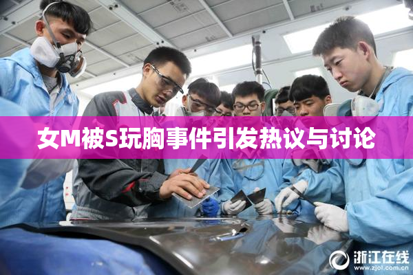 女M被S玩胸事件引发热议与讨论