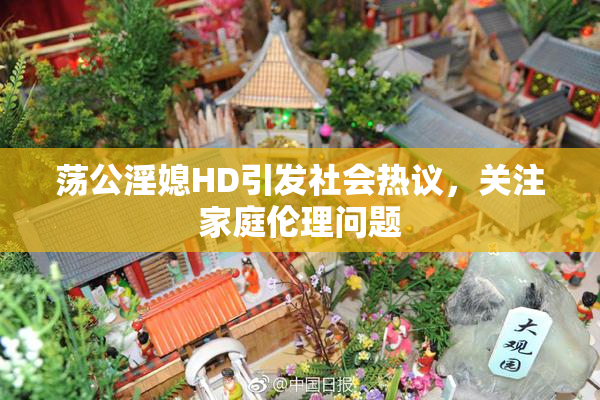 荡公淫媳HD引发社会热议，关注家庭伦理问题