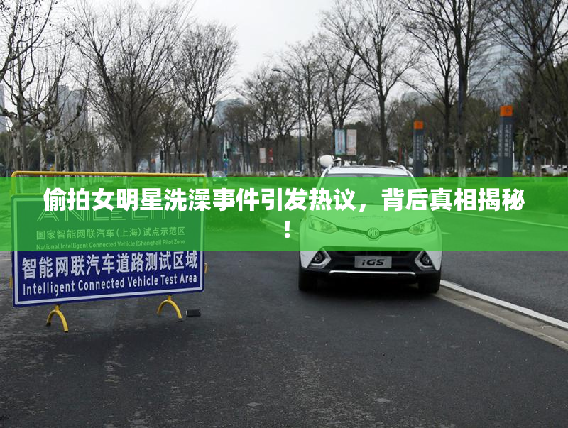 偷拍女明星洗澡事件引发热议，背后真相揭秘！