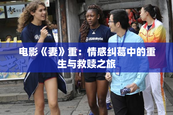 电影《妻》重：情感纠葛中的重生与救赎之旅