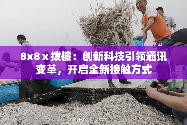 8x8ⅹ拨擦：创新科技引领通讯变革，开启全新接触方式