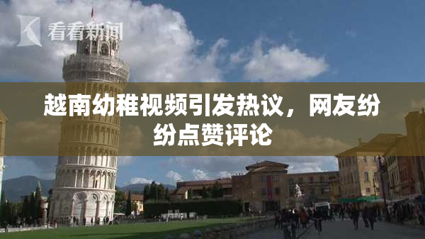 越南幼稚视频引发热议，网友纷纷点赞评论