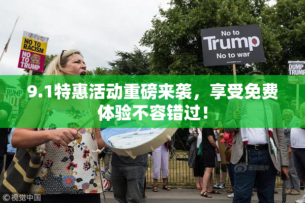 9.1特惠活动重磅来袭，享受免费体验不容错过！
