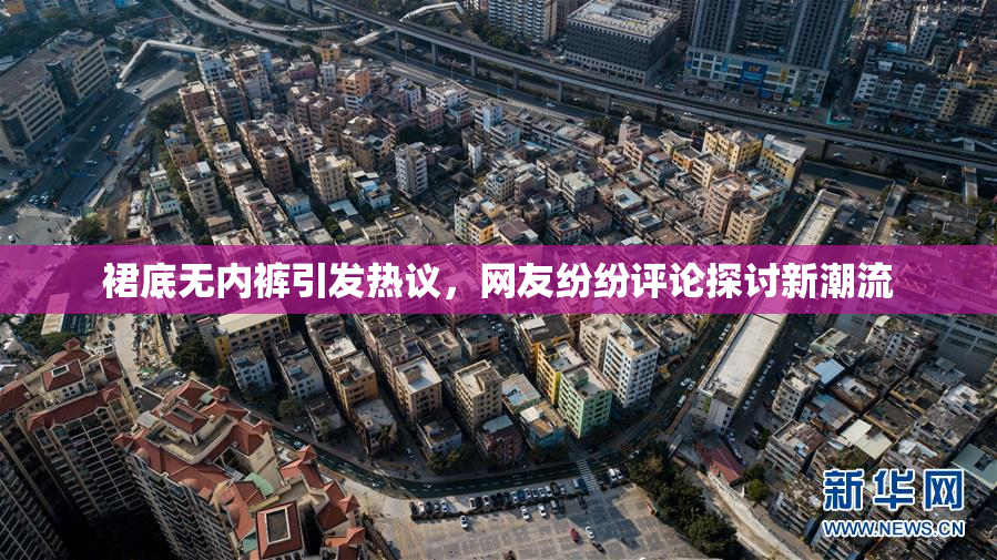 裙底无内裤引发热议，网友纷纷评论探讨新潮流