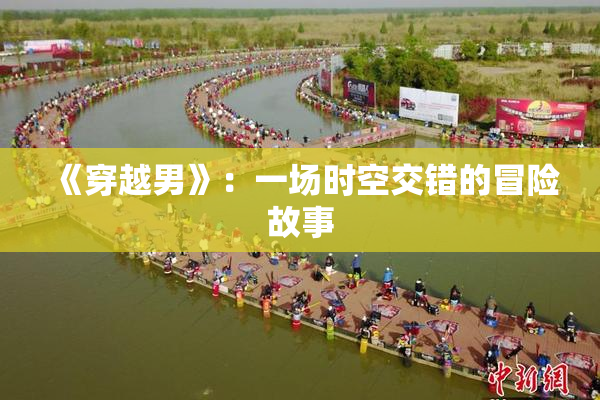 《穿越男》：一场时空交错的冒险故事
