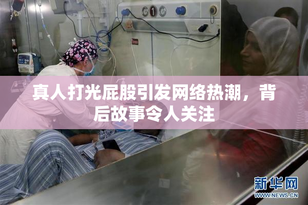 真人打光屁股引发网络热潮，背后故事令人关注