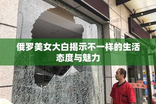 俄罗美女大白揭示不一样的生活态度与魅力