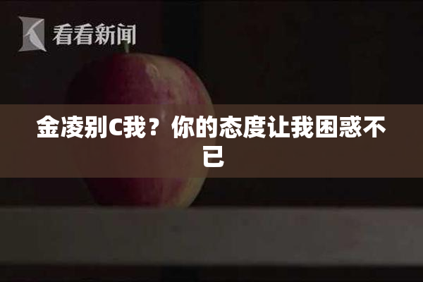 金凌别C我？你的态度让我困惑不已