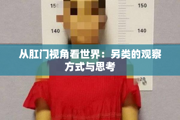从肛门视角看世界：另类的观察方式与思考