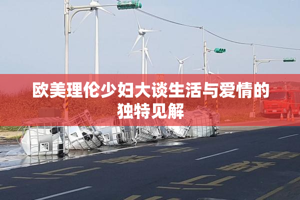 欧美理伦少妇大谈生活与爱情的独特见解