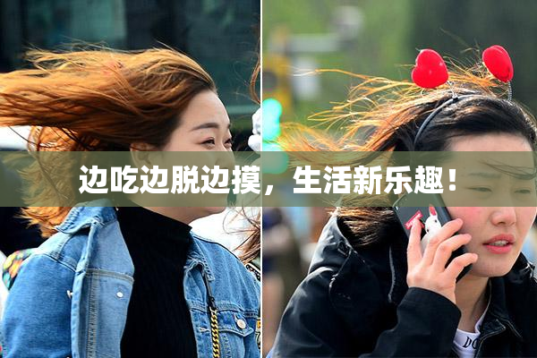 边吃边脱边摸，生活新乐趣！