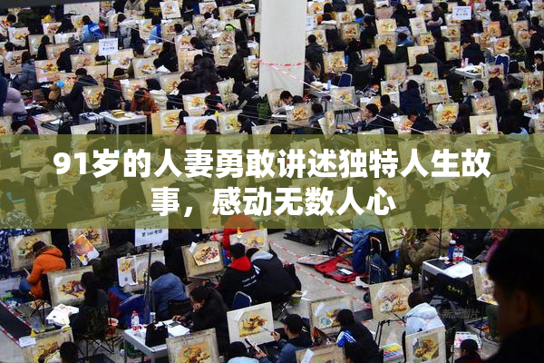 91岁的人妻勇敢讲述独特人生故事，感动无数人心