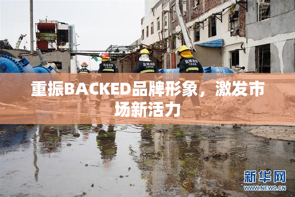 重振BACKED品牌形象，激发市场新活力