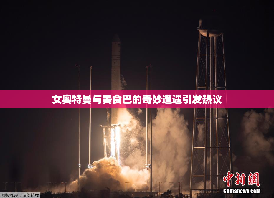 女奥特曼与美食巴的奇妙遭遇引发热议