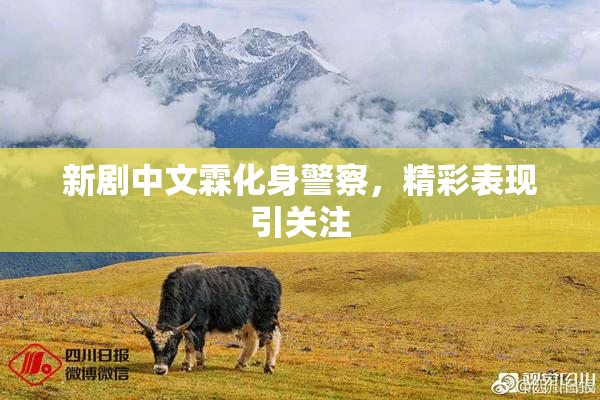 新剧中文霖化身警察，精彩表现引关注
