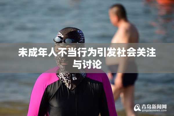 未成年人不当行为引发社会关注与讨论