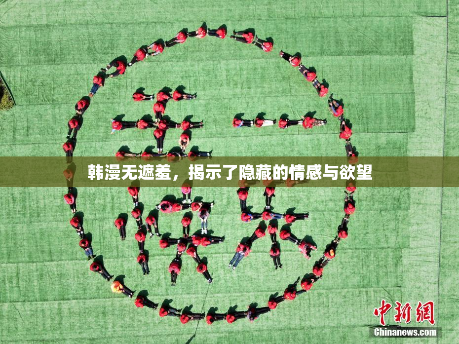 韩漫无遮羞，揭示了隐藏的情感与欲望