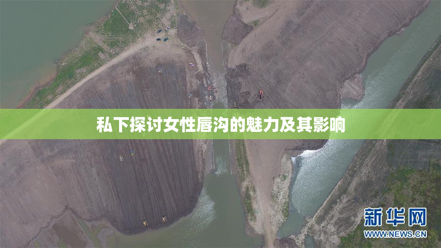 私下探讨女性唇沟的魅力及其影响