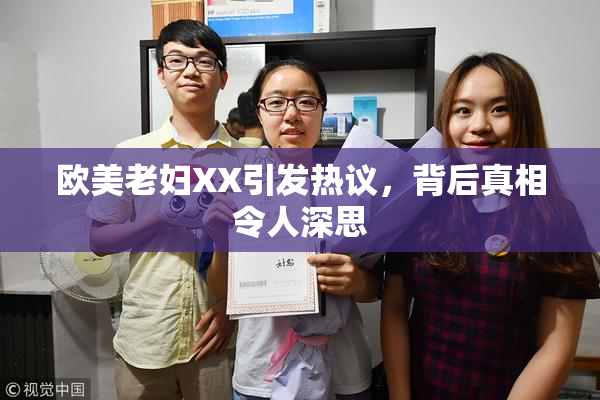 欧美老妇XX引发热议，背后真相令人深思