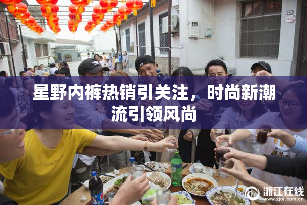 星野内裤热销引关注，时尚新潮流引领风尚