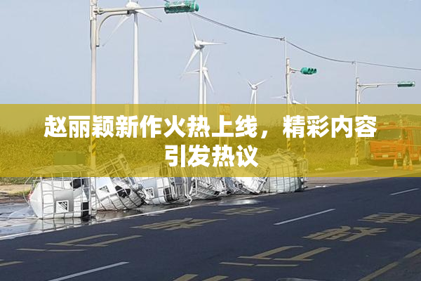 赵丽颖新作火热上线，精彩内容引发热议