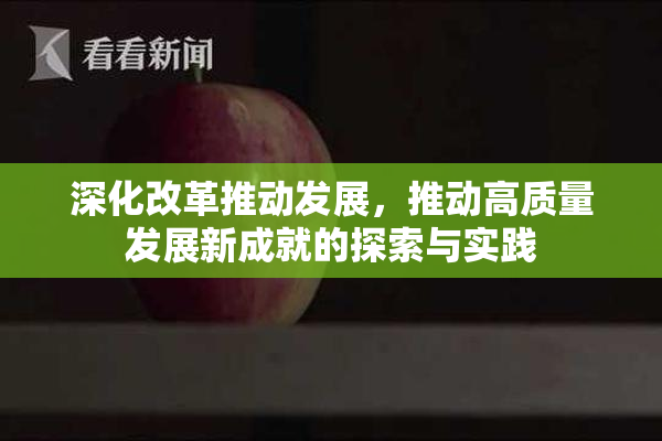 深化改革推动发展，推动高质量发展新成就的探索与实践