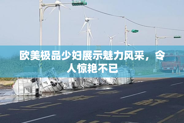 欧美极品少妇展示魅力风采，令人惊艳不已