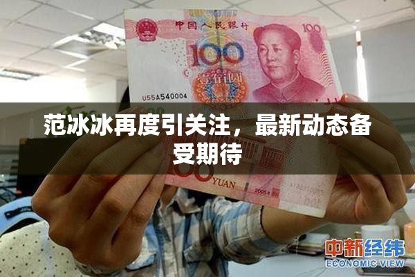 范冰冰再度引关注，最新动态备受期待