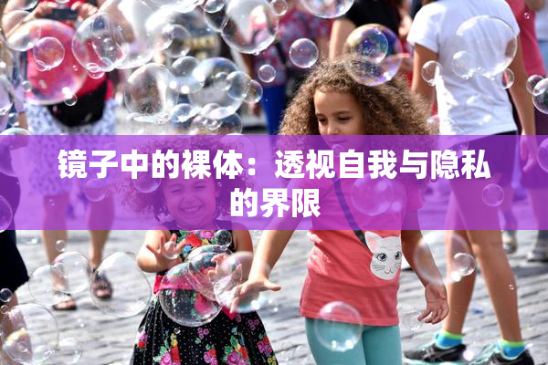 镜子中的裸体：透视自我与隐私的界限