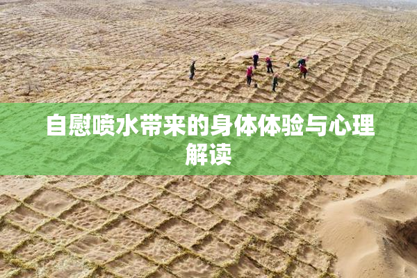自慰喷水带来的身体体验与心理解读