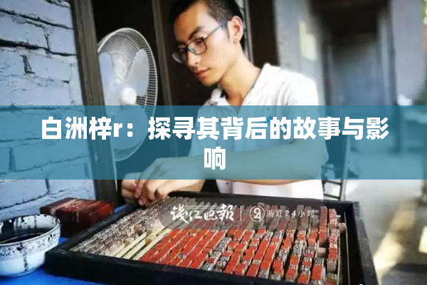 白洲梓r：探寻其背后的故事与影响