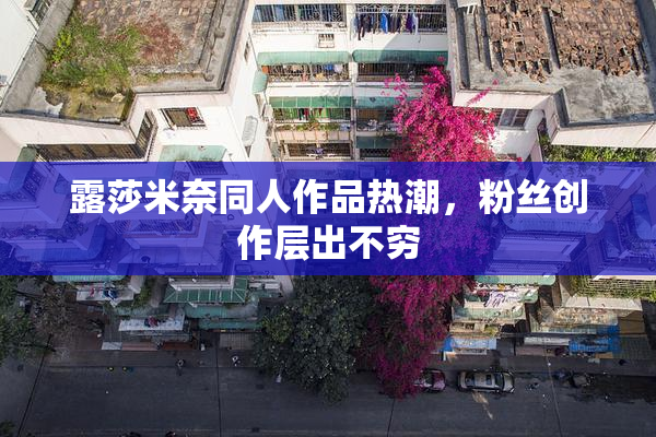 露莎米奈同人作品热潮，粉丝创作层出不穷
