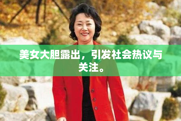 美女大胆露出，引发社会热议与关注。