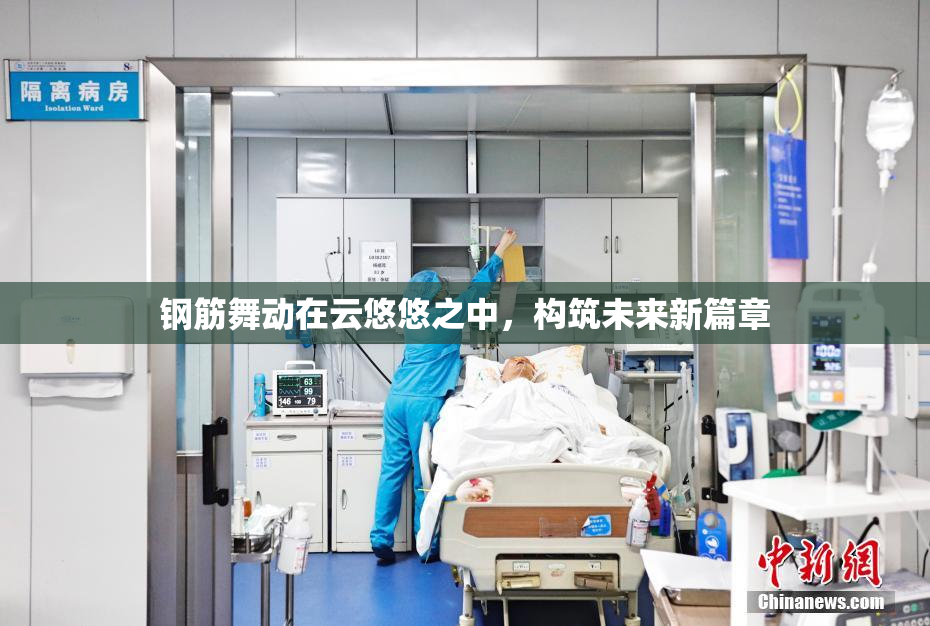 钢筋舞动在云悠悠之中，构筑未来新篇章
