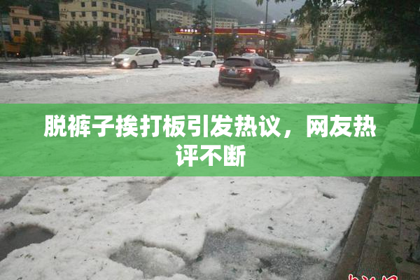 脱裤子挨打板引发热议，网友热评不断