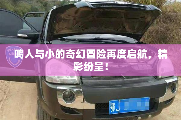 鸣人与小的奇幻冒险再度启航，精彩纷呈！