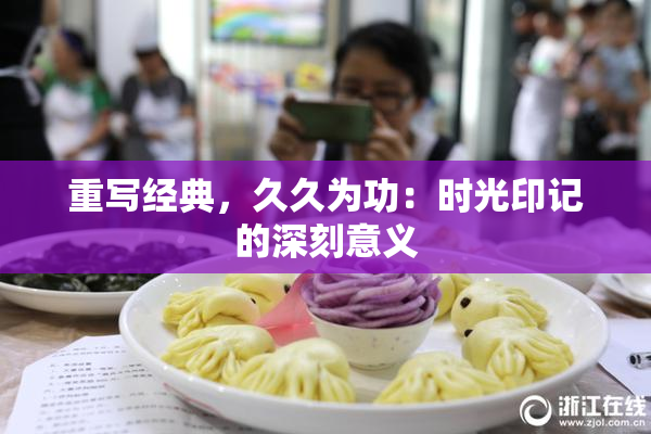 重写经典，久久为功：时光印记的深刻意义