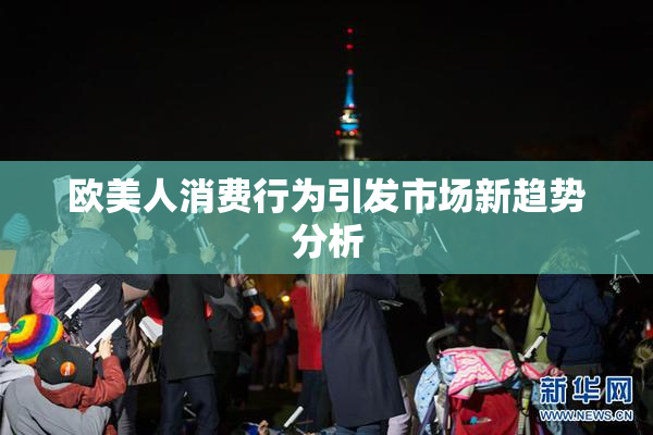 欧美人消费行为引发市场新趋势分析
