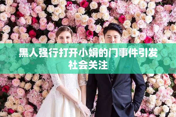 黑人强行打开小娟的门事件引发社会关注