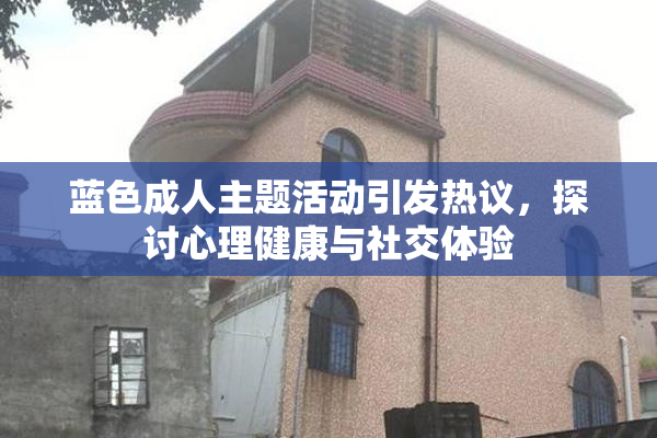 蓝色成人主题活动引发热议，探讨心理健康与社交体验