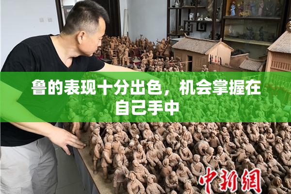 鲁的表现十分出色，机会掌握在自己手中