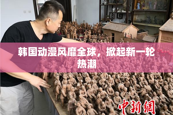 韩国动漫风靡全球，掀起新一轮热潮
