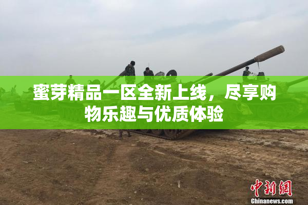 蜜芽精品一区全新上线，尽享购物乐趣与优质体验