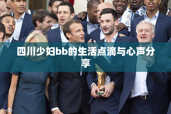 四川少妇bb的生活点滴与心声分享