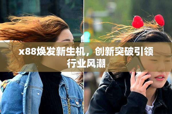 x88焕发新生机，创新突破引领行业风潮