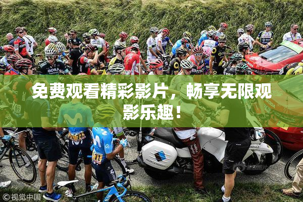 免费观看精彩影片，畅享无限观影乐趣！