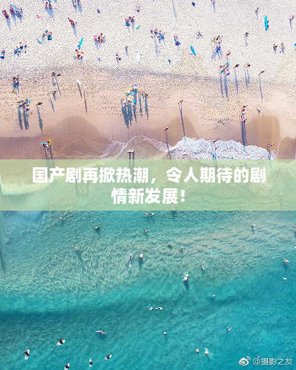 国产剧再掀热潮，令人期待的剧情新发展！